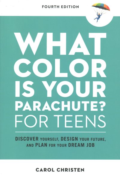 What Color Is Your Parachute? for Teens, Fourth Edition: Discover Yourself, Design Your Future, and Plan for Your Dream Job