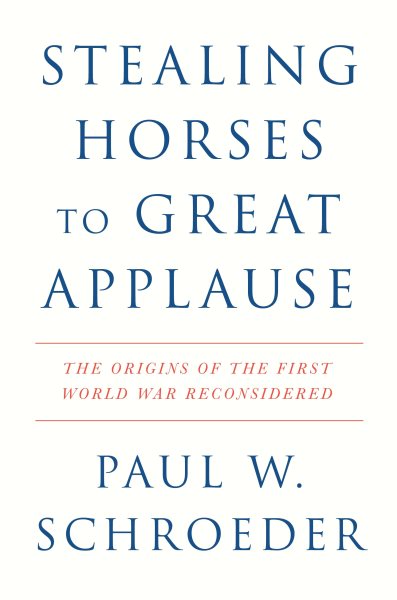 Stealing Horses to Great Applause: The Origins of the First World War Reconsidered