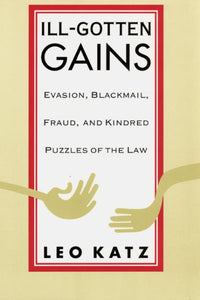 Ill-Gotten Gains: Evasion, Blackmail, Fraud, and Kindred Puzzles of the Law