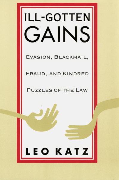 Ill-Gotten Gains: Evasion, Blackmail, Fraud, and Kindred Puzzles of the Law