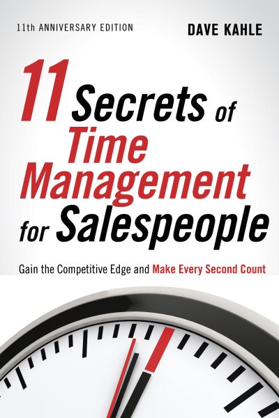 11 Secrets of Time Management for Salespeople: Gain the Competitive Edge and Make Every Second Count (-11th Anniversary)