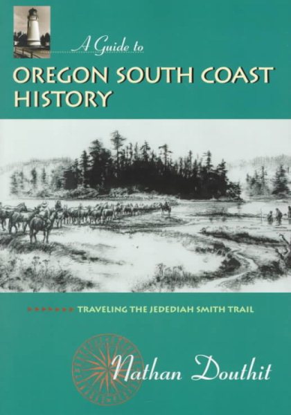 A Guide to Oregon South Coast History: Traveling the Jedediah Smith Trail