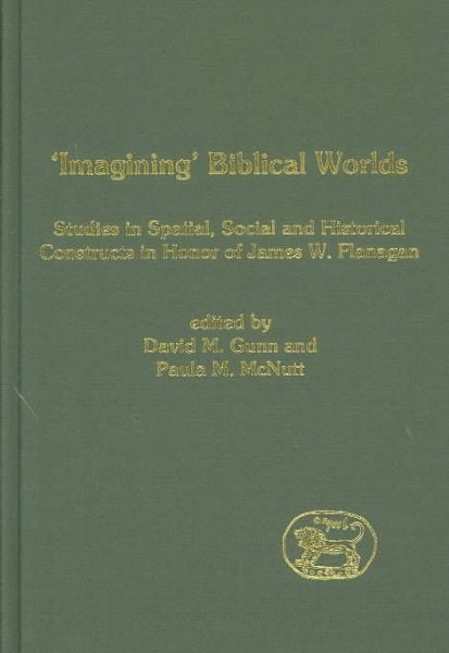 'Imagining' Biblical Worlds: Studies in Spatial, Social and Historical Constructs in Honour of James W. Flanagan