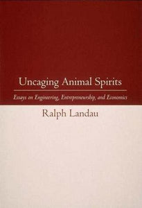 Uncaging Animal Spirits: Essays on Engineering, Entrepreneurship, and Economics