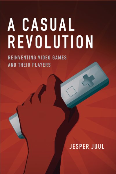 A Casual Revolution: Reinventing Video Games and Their Players