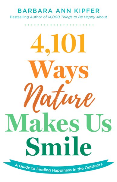 4,101 Ways Nature Makes Us Smile: A Guide to Finding Happiness in the Outdoors