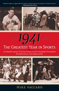 1941--The Greatest Year In Sports: Two Baseball Legends, Two Boxing Champs, and the Unstoppable Thoroughbred Who Made History in the Shadow of War