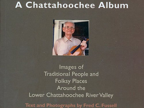 A Chattahoochee Album: Images of Traditional People and Folsky Places Around the Lower Chattahoochee River Valley (First Edition, First)