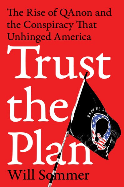 Trust the Plan: The Rise of Qanon and the Conspiracy That Unhinged America