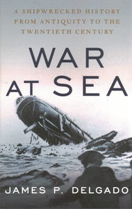 War at Sea: A Shipwrecked History from Antiquity to the Twentieth Century