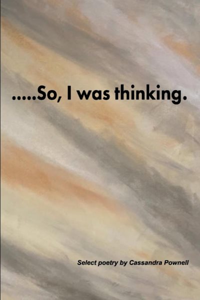 ....So, I was thinking.: Select poetry by Cassandra Pownell