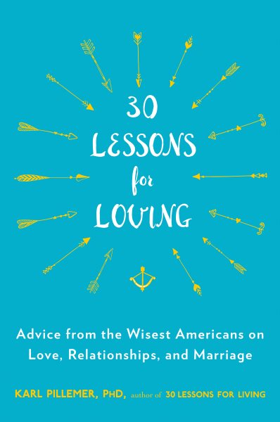 30 Lessons for Loving: Advice from the Wisest Americans on Love, Relationships, and Marriage