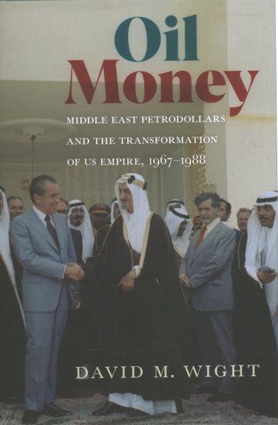 Oil Money: Middle East Petrodollars and the Transformation of Us Empire, 1967-1988