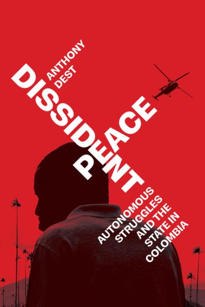 Dissident Peace: Autonomous Struggles and the State in Colombia