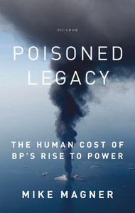 Poisoned Legacy: The Human Cost of Bp's Rise to Power