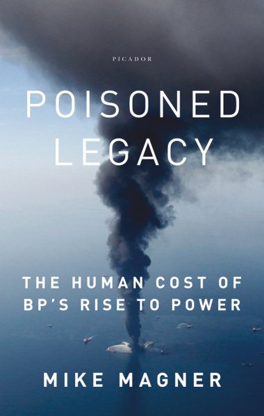 Poisoned Legacy: The Human Cost of Bp's Rise to Power