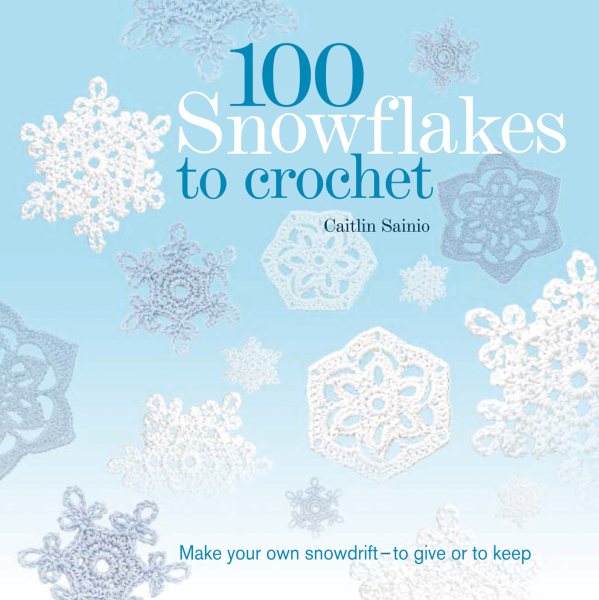 100 Snowflakes to Crochet: Make Your Own Snowdrift - To Give or to Keep