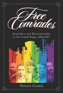 Free Comrades: Anarchism and Homosexuality in the United States, 1895-1917