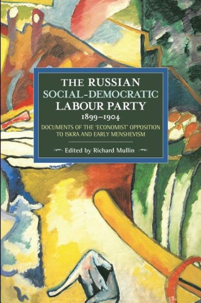 The Russian Social-Democratic Labour Party, 1899-1904: Documents of the 'Economist' Opposition to Iskra and Early Menshevism