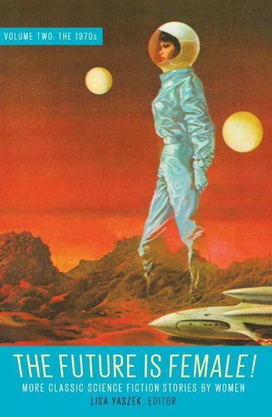The Future Is Female! Volume Two, The 1970s: More Classic Science Fiction Stories By Women: A Library of America Special Publication