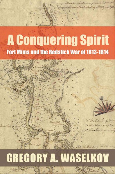 A Conquering Spirit: Fort Mims and the Redstick War of 1813-1814 (First Edition, First)