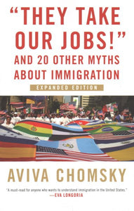 "They Take Our Jobs!": And 20 Other Myths about Immigration