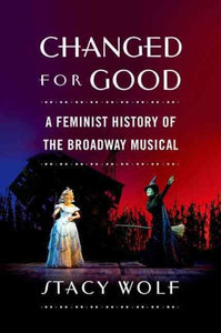 Changed for Good: A Feminist History of the Broadway Musical
