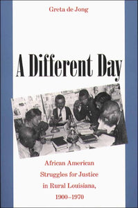 A Different Day: African American Struggles for Justice in Rural Louisiana, 1900-1970
