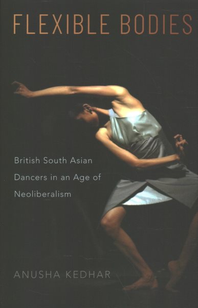 Flexible Bodies: British South Asian Dancers in an Age of Neoliberalism