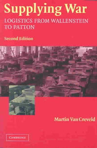 Supplying War: Logistics from Wallenstein to Patton (Revised)