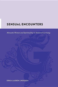 Sensual Encounters: Monastic Women and Spirituality in Medieval Germany