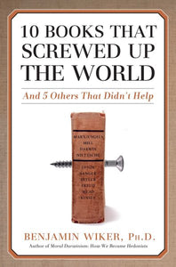 10 Books that Screwed Up the World: And 5 Others That Didn't Help