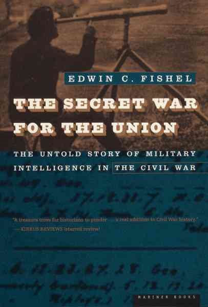 The Secret War For The Union: The Untold Story of Military Intelligence in the Civil War
