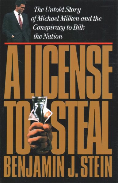 A   License to Steal: The Untold Story of Michael Milken and the Conspiracy to Bilk the Nation