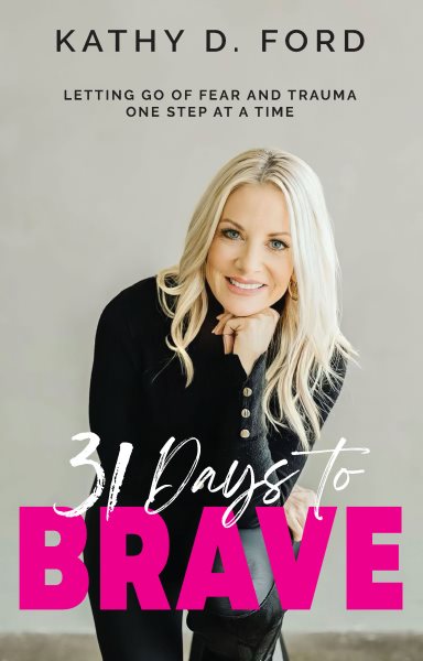 31 Days to Brave: Letting Go of Fear and Trauma One Step at a Time