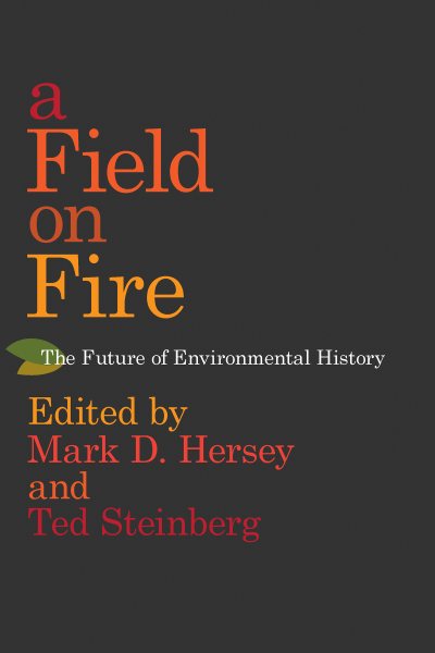 A Field on Fire: The Future of Environmental History (First Edition, First)
