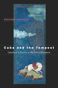 Cuba and the Tempest: Literature and Cinema in the Time of Diaspora