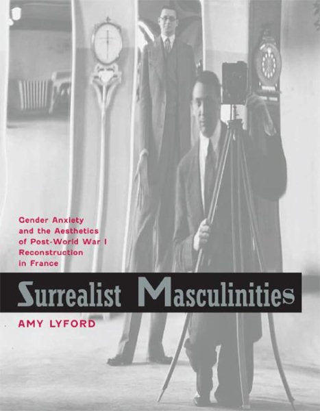 Surrealist Masculinities: Gender Anxiety and the Aesthetics of Post-World War I Reconstruction in France