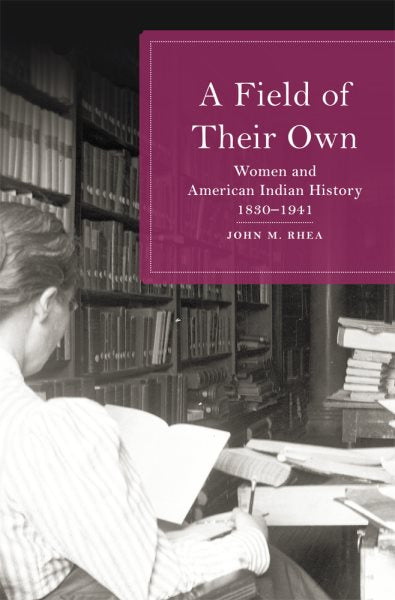 A Field of Their Own: Women and American Indian History, 1830-1941