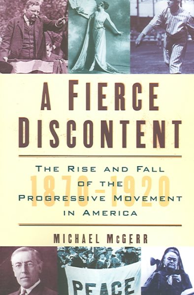 A Fierce Discontent: The Rise and Fall of the Progressive Movement in America, 1870-1920