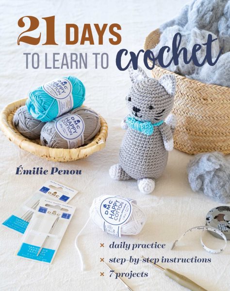 21 Days to Learn to Crochet: Daily Practice, Step-by-Step Instructions, 7 Projects