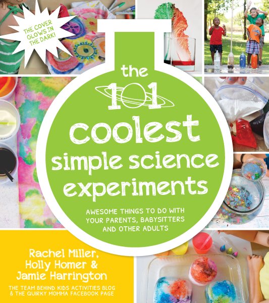101 Coolest Simple Science Experiments: Awesome Things to Do with Your Parents, Babysitters and Other Adults