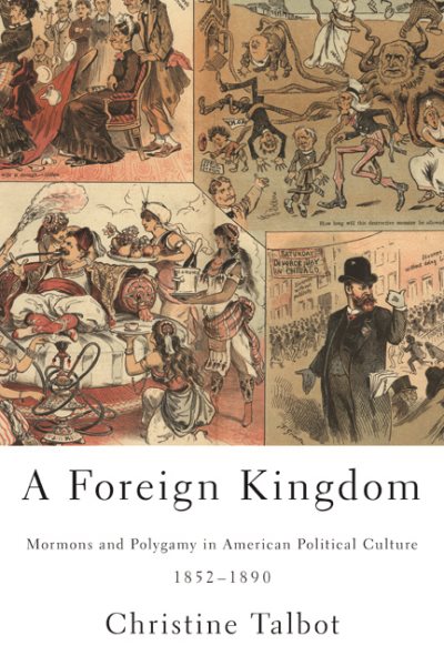 A Foreign Kingdom: Mormons and Polygamy in American Political Culture, 1852-1890