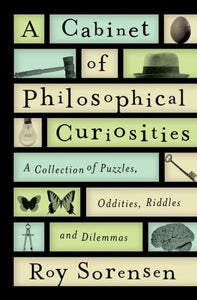 A Cabinet of Philosophical Curiosities: A Collection of Puzzles, Oddities, Riddles, and Dilemmas