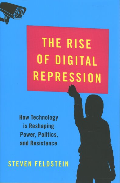 Rise of Digital Repression: How Technology Is Reshaping Power, Politics, and Resistance
