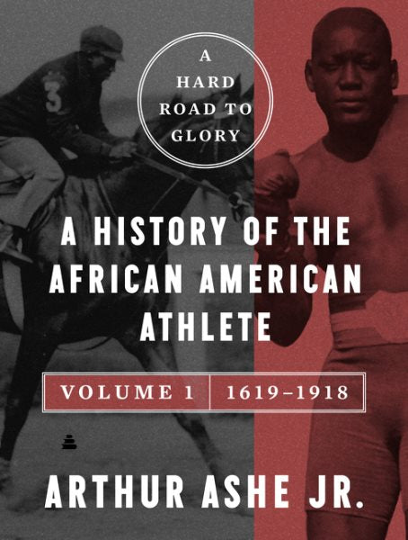 A Hard Road to Glory, Volume 1 (1619-1918): A History of the African-American Athlete