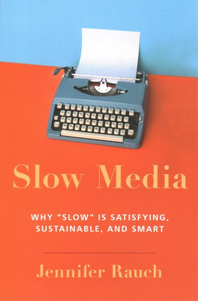 Slow Media: Why Slow Is Satisfying, Sustainable, and Smart