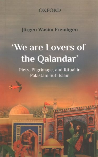 'We Are Lovers of the Qalandar': Piety, Pilgrimage, and Ritual in Pakistani Sufi Islam