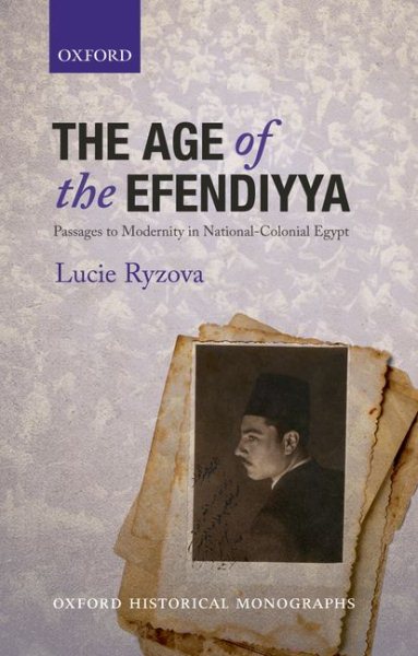 The Age of the Efendiyya: Passages to Modernity in National-Colonial Egypt