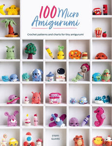 100 Micro Amigurumi: Crochet Patterns and Charts for Tiny Amigurumi